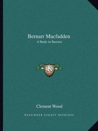 Cover image for Bernarr Macfadden: A Study in Success