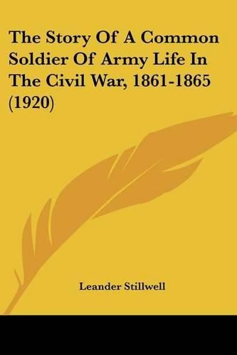 The Story of a Common Soldier of Army Life in the Civil War, 1861-1865 (1920)