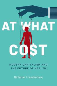 Cover image for At What Cost: Modern Capitalism and the Future of Health