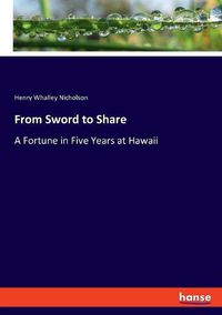 Cover image for From Sword to Share: A Fortune in Five Years at Hawaii