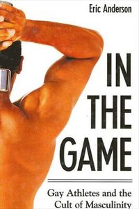 Cover image for In the Game: Gay Athletes and the Cult of Masculinity