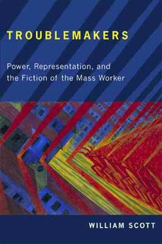 Cover image for Troublemakers: Power, Representation, and the Fiction of the Mass Worker