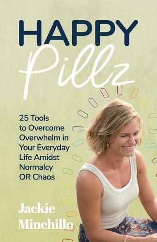 Cover image for Happy Pillz: 25 Tools to Overcome Overwhelm in Your Everyday Life Amidst Normalcy OR Chaos