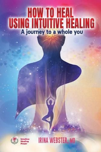 Cover image for How to Heal Using Intuitive Healing: A journey to a whole you: A journey to a whole you