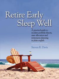 Cover image for Retire Early Sleep Well: A Practical Guide to Modern Portfolio Theory, Asset Allocation and Retirement Planning in Plain English, Second Editio