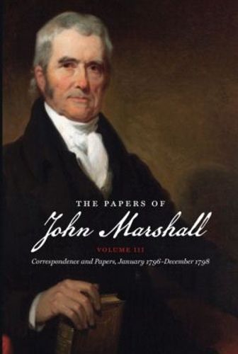 Cover image for The Papers of John Marshall: Volume III: Correspondence and Papers, January 1796-December 1798