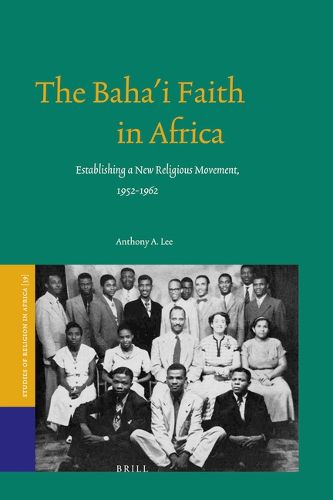 The Baha'i Faith in Africa: Establishing a New Religious Movement, 1952-1962