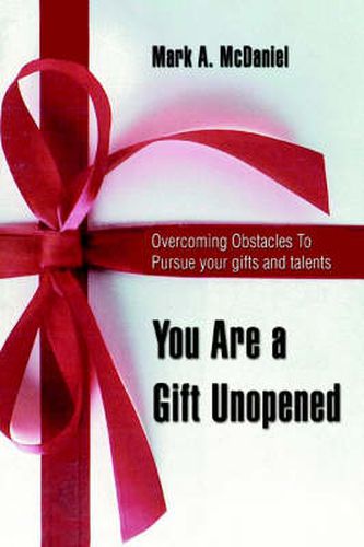 Cover image for You Are a Gift Unopened: Overcoming Obstacles To Pursue Your Gifts and Talents