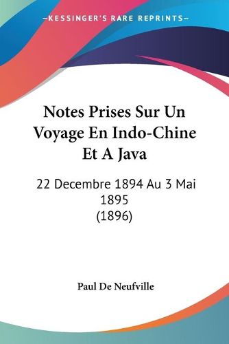 Cover image for Notes Prises Sur Un Voyage En Indo-Chine Et a Java: 22 Decembre 1894 Au 3 Mai 1895 (1896)