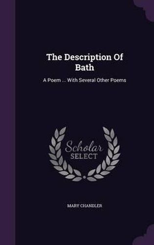 Cover image for The Description of Bath: A Poem ... with Several Other Poems