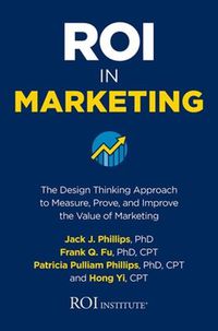 Cover image for ROI in Marketing: The Design Thinking Approach to Measure, Prove, and Improve the Value of Marketing