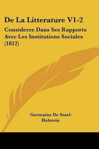 de La Litterature V1-2: Consideree Dans Ses Rapports Avec Les Institutions Sociales (1812)