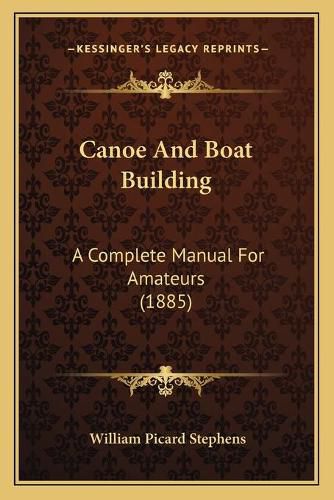 Canoe and Boat Building: A Complete Manual for Amateurs (1885)