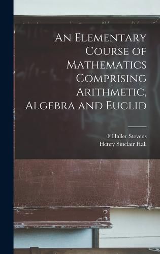 Cover image for An Elementary Course of Mathematics Comprising Arithmetic, Algebra and Euclid