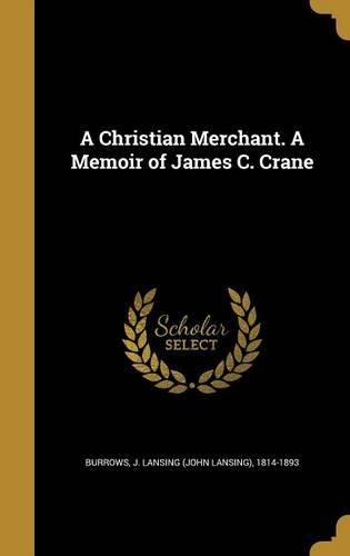 Cover image for A Christian Merchant. a Memoir of James C. Crane