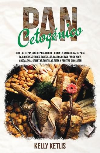 Cover image for Pan Cetogenico: Recetas de Pan Casero para una Dieta Baja en Carbohidratos para Bajar de Peso: Panes, Panecillos, Palitos de Pan, Pan de Maiz, Magdalenas, Gallettas, Tortillas, Pizza y Recetas Sin Gluten