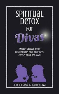 Cover image for Spiritual Detox for Divas: Two Girls Gossip about Relationships, Soul Contracts, Cord-Cutting, Manifesting, and More