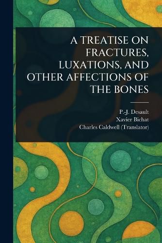 Cover image for A Treatise on Fractures, Luxations, and Other Affections of the Bones