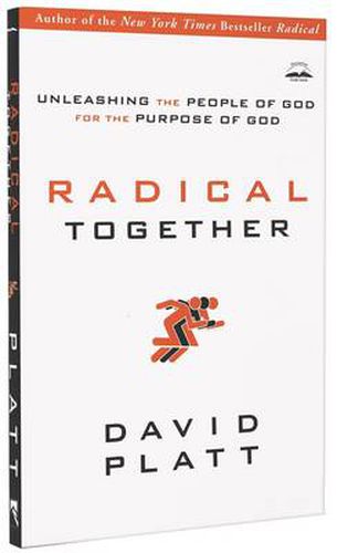 Radical Together: Unleashing the People of God for the Purpose of God: Unleashing the People of God for the Purpose of God