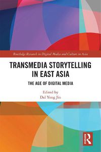 Cover image for Transmedia Storytelling in East Asia: The Age of Digital Media
