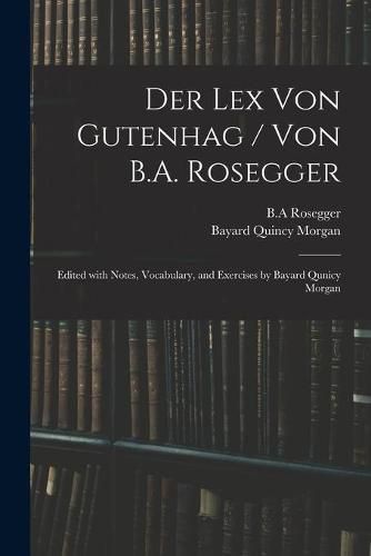 Cover image for Der Lex Von Gutenhag / Von B.A. Rosegger; Edited With Notes, Vocabulary, and Exercises by Bayard Qunicy Morgan