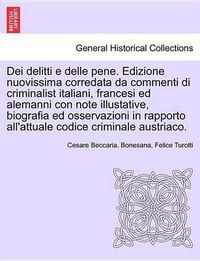 Cover image for Dei delitti e delle pene. Edizione nuovissima corredata da commenti di criminalist italiani, francesi ed alemanni con note illustative, biografia ed osservazioni in rapporto all'attuale codice criminale austriaco.