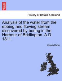 Cover image for Analysis of the Water from the Ebbing and Flowing Stream Discovered by Boring in the Harbour of Bridlington. A.D. 1811.