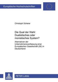 Cover image for Die Qual Der Wahl  Dualistisches Oder Monistisches System?: Alternativen Der Unternehmensverfassung Einer Europaeischen Gesellschaft (Se) in Deutschland