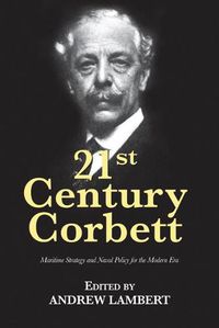 Cover image for 21st Century Corbett: Maritime Strategy and Naval Policy for the Modern Era