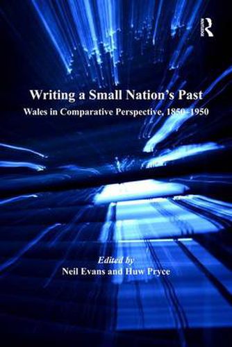 Cover image for Writing a Small Nation's Past: Wales in Comparative Perspective, 1850-1950