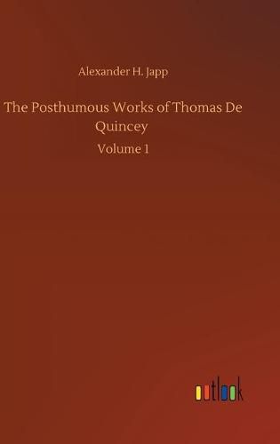 The Posthumous Works of Thomas De Quincey: Volume 1