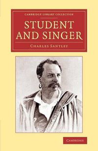 Cover image for Student and Singer: The Reminiscences of Charles Santley