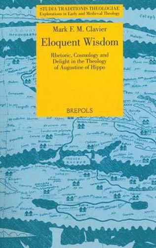 Cover image for Eloquent Wisdom: Rhetoric, Cosmology and Delight in the Theology of Augustine of Hippo