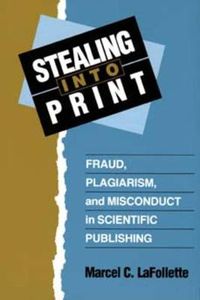 Cover image for Stealing Into Print: Fraud, Plagiarism, and Misconduct in Scientific Publishing