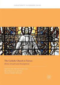 Cover image for The Catholic Church in Taiwan: Birth, Growth and Development