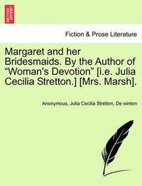 Cover image for Margaret and Her Bridesmaids. by the Author of  Woman's Devotion  [I.E. Julia Cecilia Stretton.] [Mrs. Marsh].