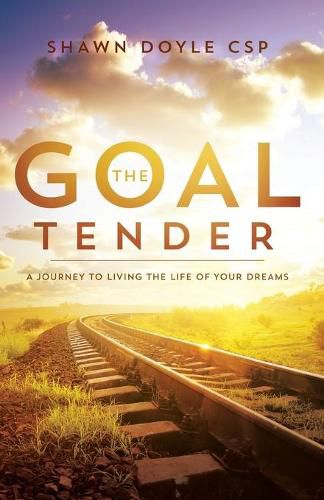 Cover image for The Goal Tender: A Journey to Living the Life of Your Dreams