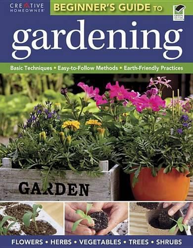 Cover image for The Beginner's Guide to Gardening: Basic Techniques - Easy-To-Follow Methods - Earth-Friendly Practices