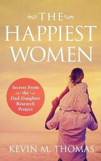 Cover image for The Happiest Women: Secrets from the Dad-Daughter Research Project