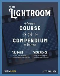 Cover image for Adobe Lightroom: A Complete Course and Compendium of Features