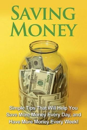 Cover image for Saving Money: Simple tips that will help you save more money every day, and have more money every week!