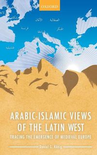 Cover image for Arabic-Islamic Views of the Latin West: Tracing the Emergence of Medieval Europe