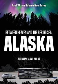 Cover image for Between Heaven and the Bering Sea: Alaska: An RVing Adventure