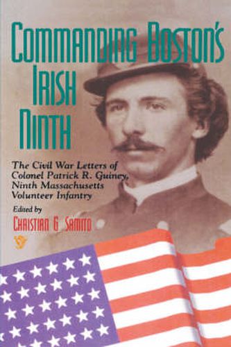 Cover image for Commanding Boston's Irish Ninth: The Civil War Letters of Colonel Patrick R. Guiney Ninth Massachusetts Volunteer Infantry.