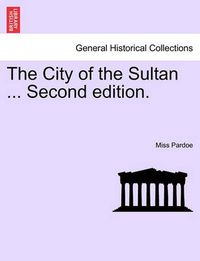 Cover image for The City of the Sultan ... Vol. III, Second Edition.