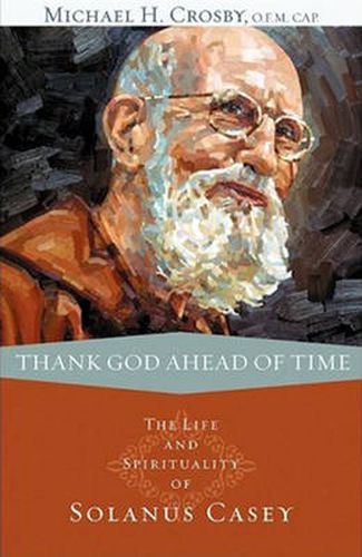 Cover image for Thank God Ahead of Time: The Life and Spirituality of Solanus Casey