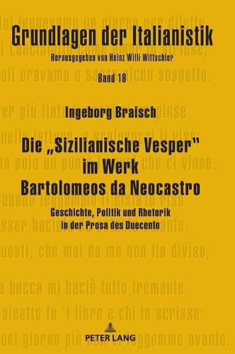 Cover image for Die Sizilianische Vesper im Werk Bartolomeos da Neocastro; Geschichte, Politik und Rhetorik in der Prosa des Duecento