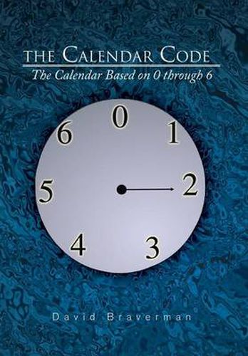 Cover image for The Calendar Code: The Calendar Based on 0 Through 6
