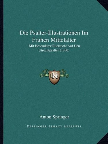 Die Psalter-Illustrationen Im Fruhen Mittelalter: Mit Besonderer Rucksicht Auf Den Utrechtpsalter (1880)