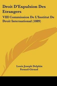 Cover image for Droit D'Expulsion Des Etrangers: VIII Commission de L'Institut de Droit International (1889)